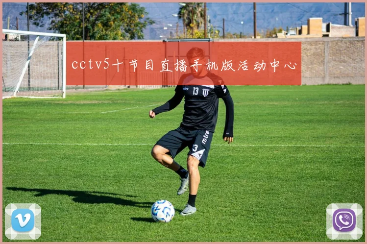 cctv5十节目直播手机版活动中心